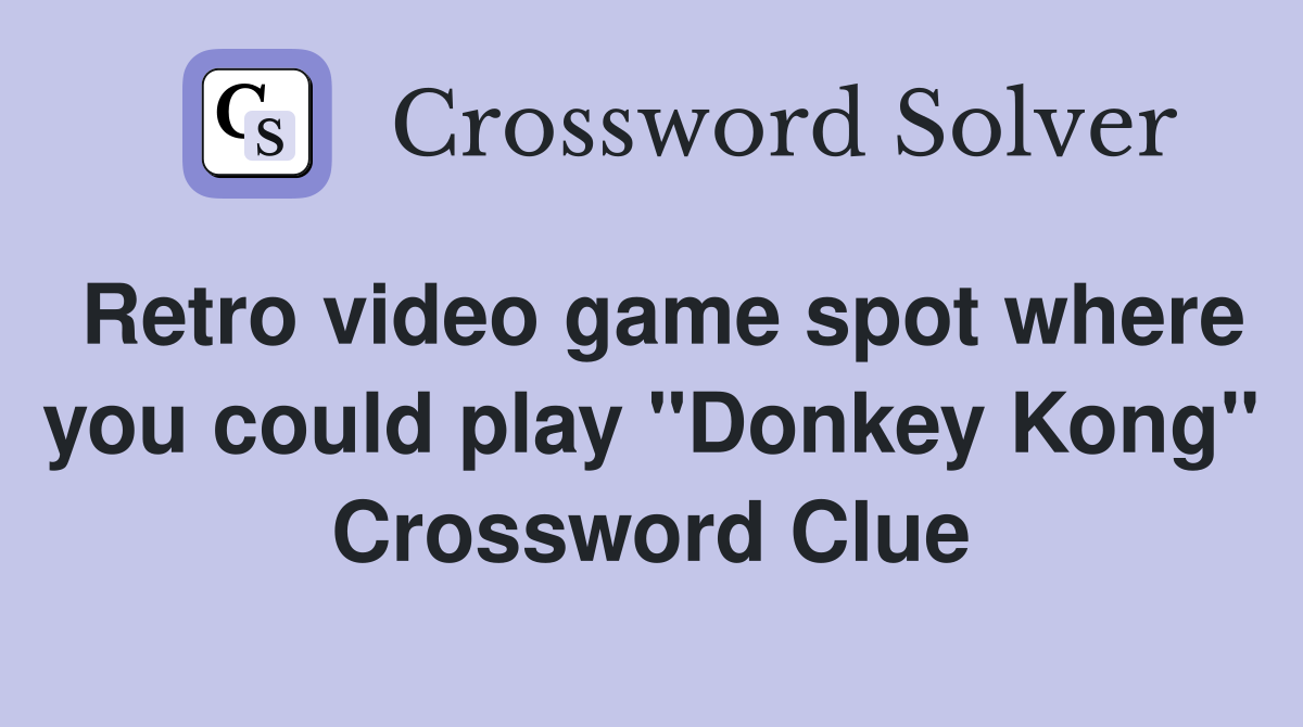 Retro video game spot where you could play "Donkey Kong" Crossword Clue Answers Crossword Solver